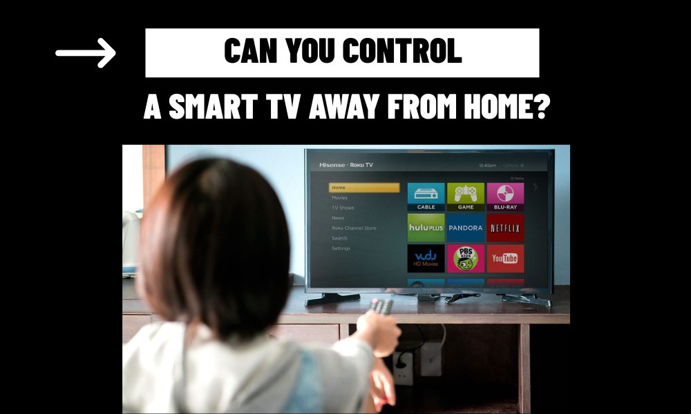Can you control smart tv away from home?